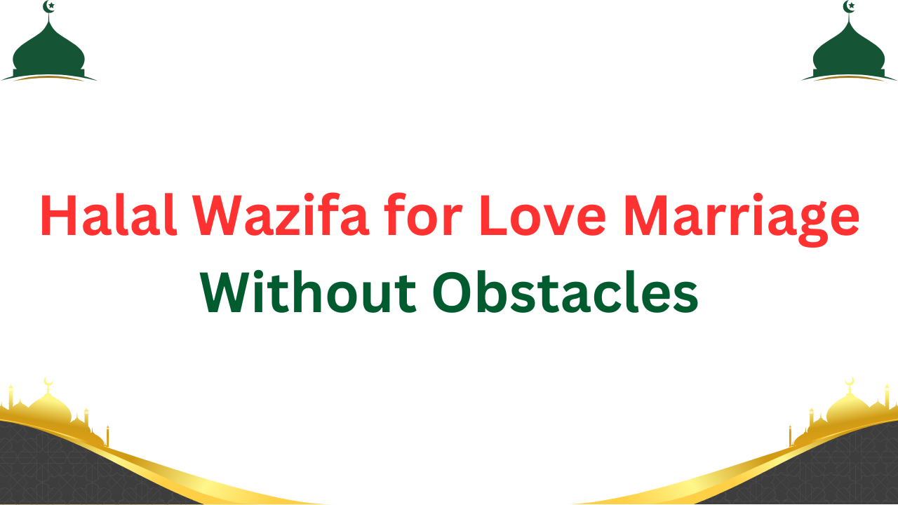 Halal Wazifa for Love Marriage Without Obstacles