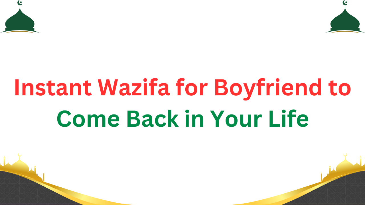 Instant Wazifa for Boyfriend to Come Back in Your Life