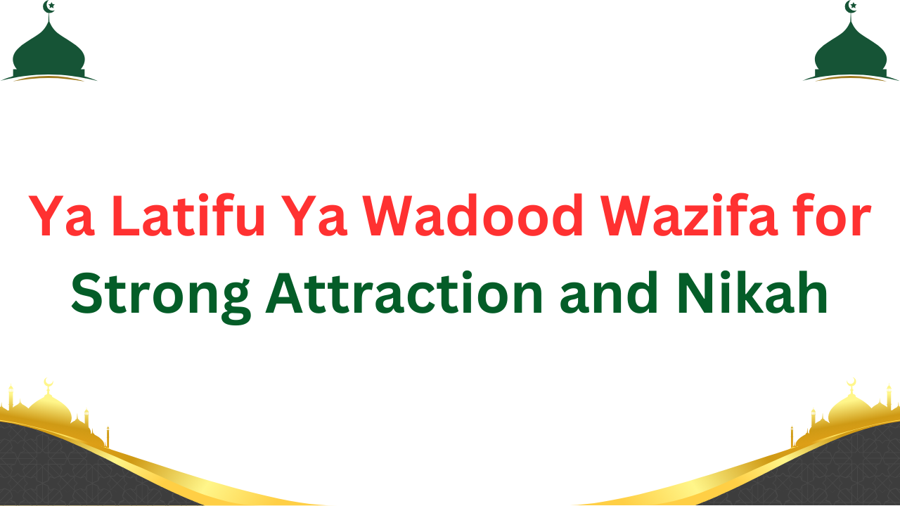 Ya Latifu Ya Wadood Wazifa for Strong Attraction and Nikah