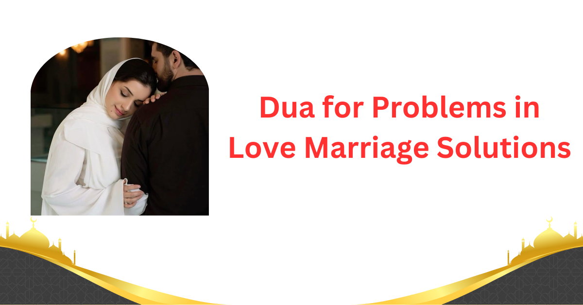 Dua for Problems in Love Marriage Solutions